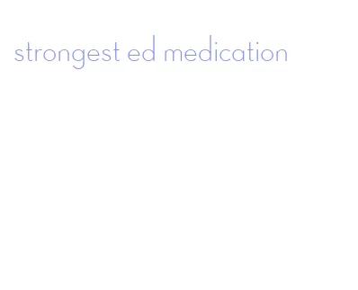 strongest ed medication