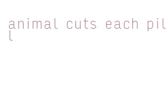 animal cuts each pill
