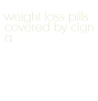 weight loss pills covered by cigna