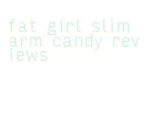fat girl slim arm candy reviews