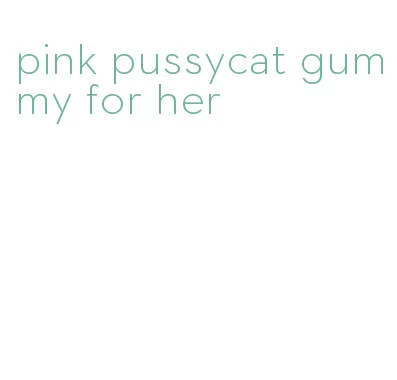 pink pussycat gummy for her