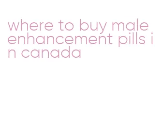 where to buy male enhancement pills in canada