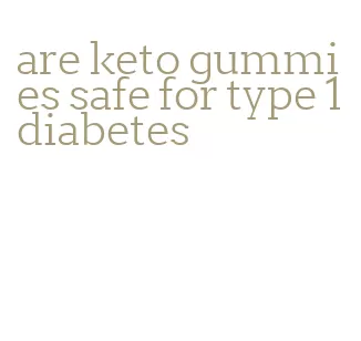 are keto gummies safe for type 1 diabetes