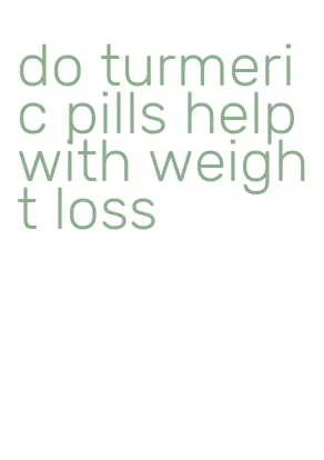 do turmeric pills help with weight loss