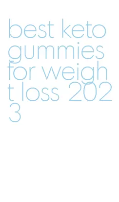 best keto gummies for weight loss 2023