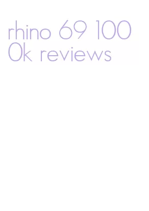 rhino 69 1000k reviews