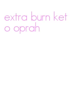 extra burn keto oprah