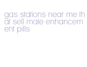 gas stations near me that sell male enhancement pills