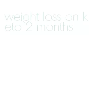 weight loss on keto 2 months