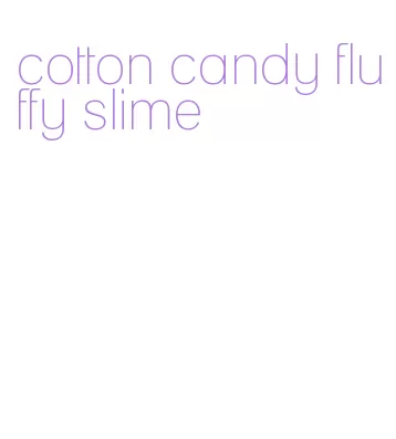 cotton candy fluffy slime