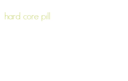 hard core pill