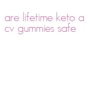 are lifetime keto acv gummies safe
