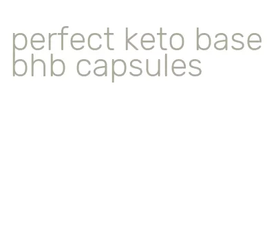 perfect keto base bhb capsules