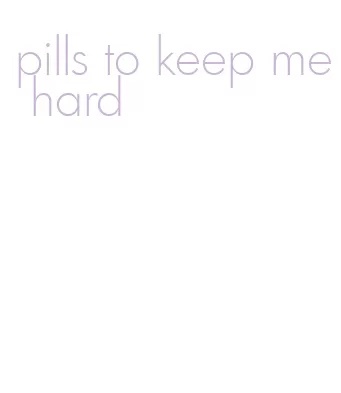 pills to keep me hard