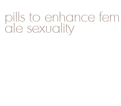 pills to enhance female sexuality