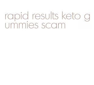 rapid results keto gummies scam