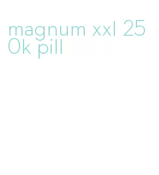 magnum xxl 250k pill
