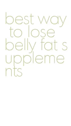best way to lose belly fat supplements