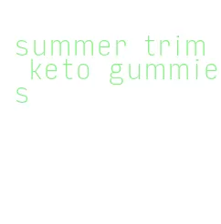 summer trim keto gummies