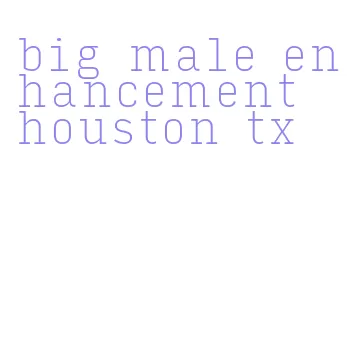 big male enhancement houston tx