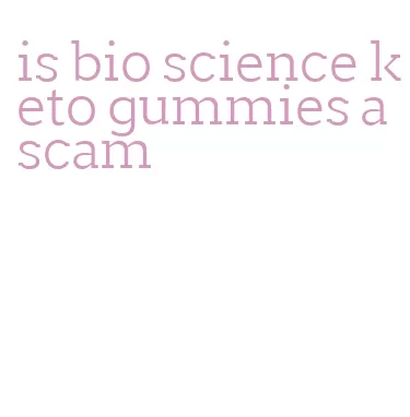 is bio science keto gummies a scam