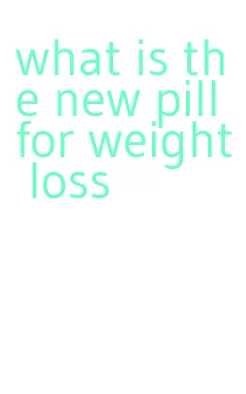 what is the new pill for weight loss