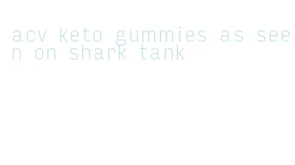 acv keto gummies as seen on shark tank