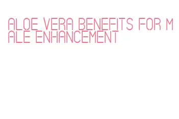 aloe vera benefits for male enhancement