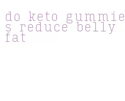 do keto gummies reduce belly fat