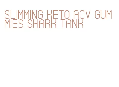 slimming keto acv gummies shark tank