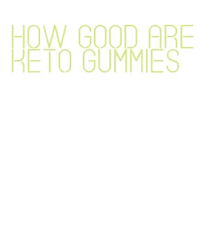 how good are keto gummies