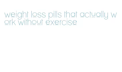weight loss pills that actually work without exercise
