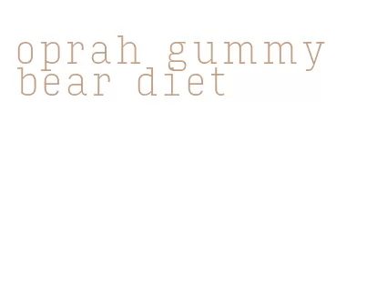 oprah gummy bear diet