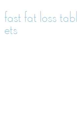 fast fat loss tablets