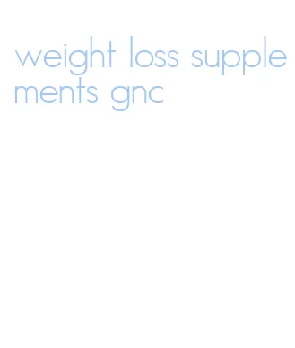 weight loss supplements gnc