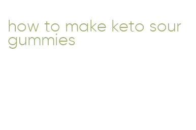 how to make keto sour gummies