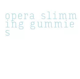 opera slimming gummies