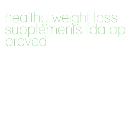 healthy weight loss supplements fda approved