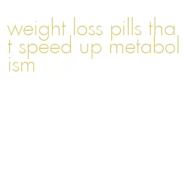weight loss pills that speed up metabolism