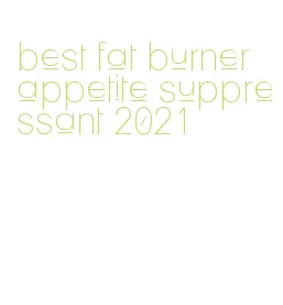 best fat burner appetite suppressant 2021