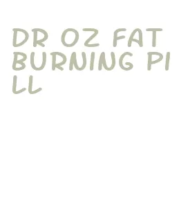 dr oz fat burning pill