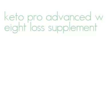keto pro advanced weight loss supplement