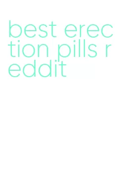 best erection pills reddit