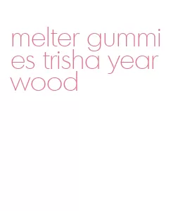 melter gummies trisha yearwood
