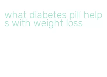 what diabetes pill helps with weight loss