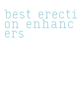 best erection enhancers