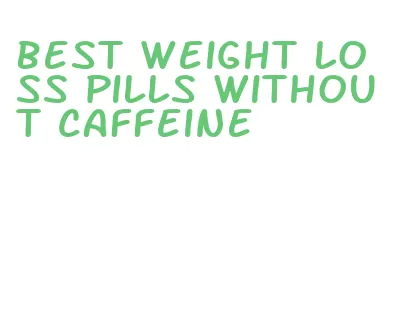 best weight loss pills without caffeine