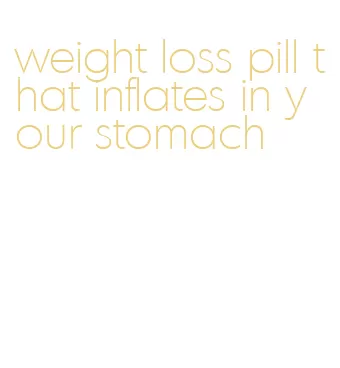 weight loss pill that inflates in your stomach