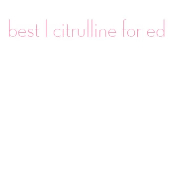 best l citrulline for ed
