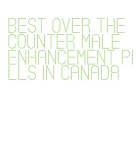 best over the counter male enhancement pills in canada